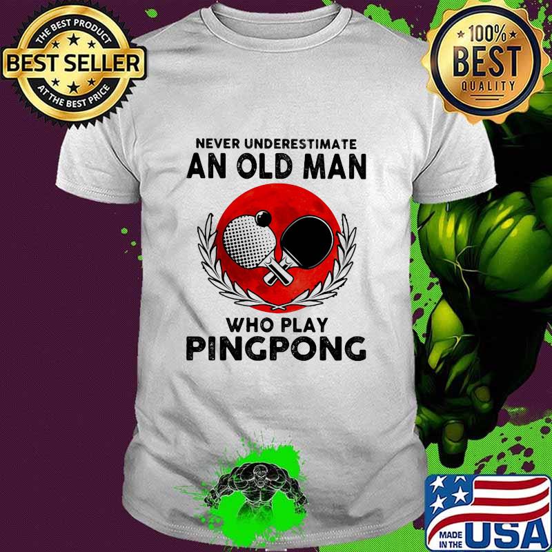 Never Underestimate An Old Man Who Play Pingpong Moonblood Shirt Never Underestimate An Old Man Who Play Pingpong Moonblood Shirt