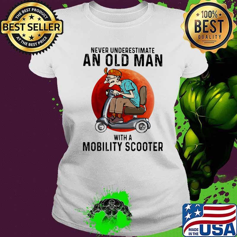 Never Underestimate An Old Man With A Motobility Scooter The Moon Shirt Ladies tee Never Underestimate An Old Man With A Motobility Scooter The Moon Shirt Ladies tee
