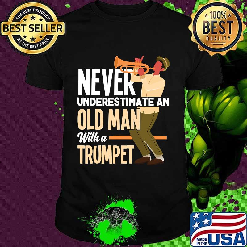 Never Underestimate An Old Man With A Trumpet Shirt