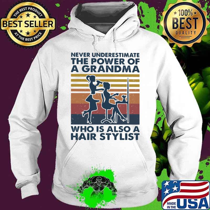 Never Underestimate The Power Of A Grandma Who Is Also A Hair Stylist Vintage Shirt Hoodie Never Underestimate The Power Of A Grandma Who Is Also A Hair Stylist Vintage Shirt Hoodie