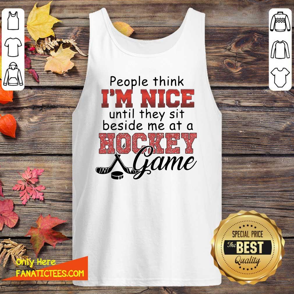 Nice People Think I’m Nice Until They Sit Beside Me At A Hockey Game Shirt