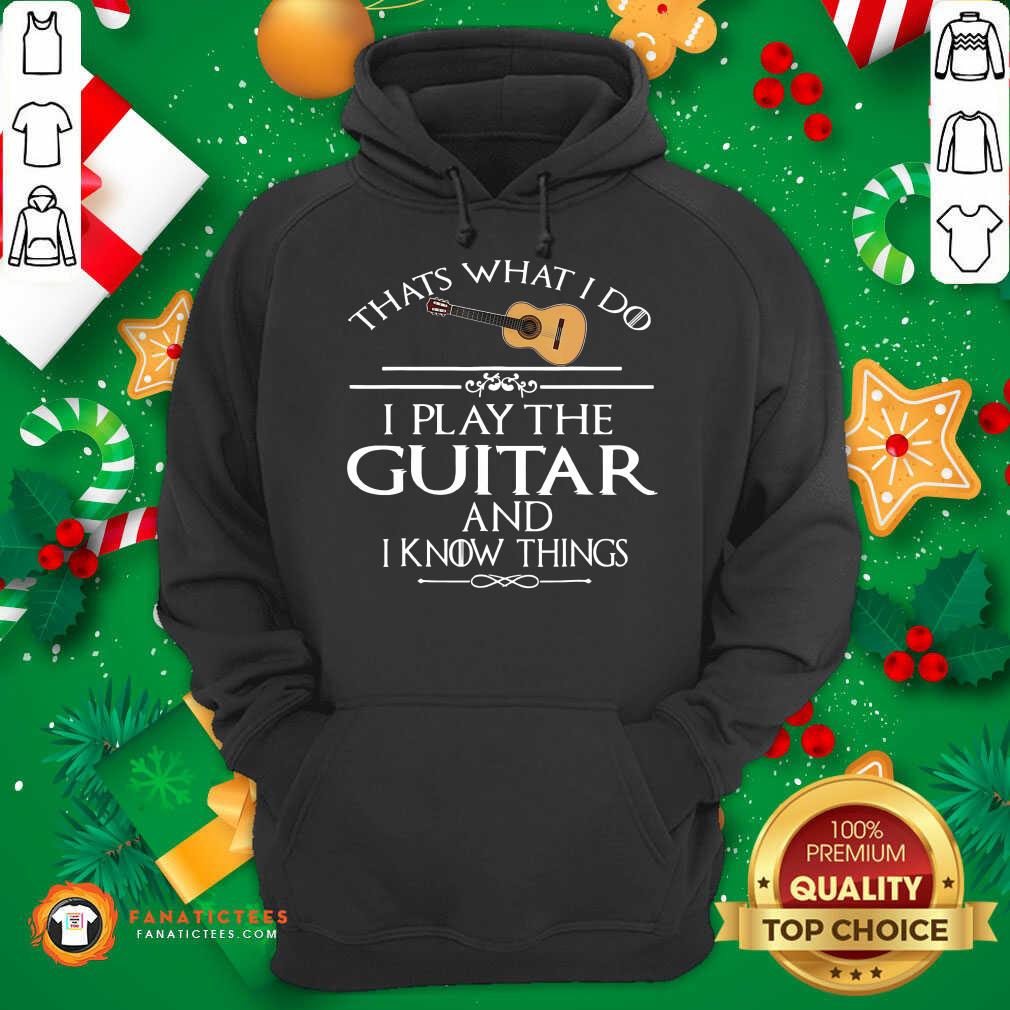 Nice That’s What I Do I Play The Guitar And I Know Things Shirt