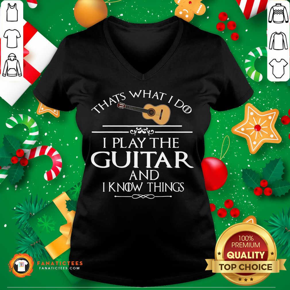Nice That’s What I Do I Play The Guitar And I Know Things Shirt