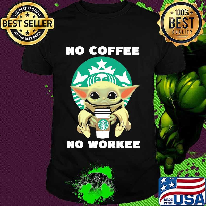 No Coffe No Workee Baby Yoda Starbucks Logo Shirt