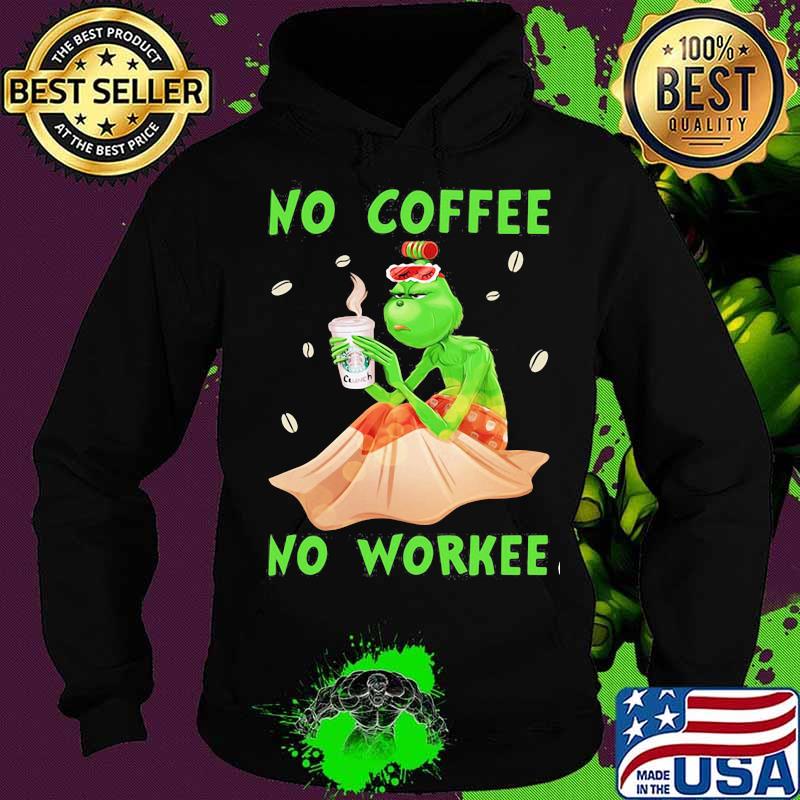 No Coffee No Workee Grinch Coffee Starbucks Xmas Shirt Hoodie No Coffee No Workee Grinch Coffee Starbucks Xmas Shirt Hoodie