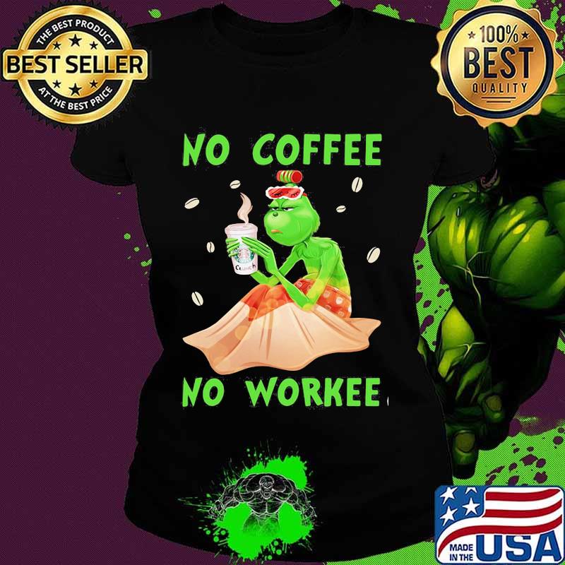No Coffee No Workee Grinch Coffee Starbucks Xmas Shirt Ladies tee No Coffee No Workee Grinch Coffee Starbucks Xmas Shirt Ladies tee
