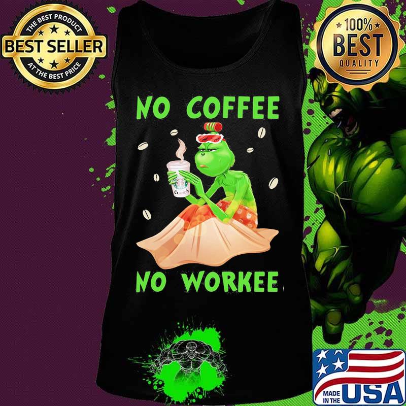 No Coffee No Workee Grinch Coffee Starbucks Xmas Shirt Tank top No Coffee No Workee Grinch Coffee Starbucks Xmas Shirt Tank top