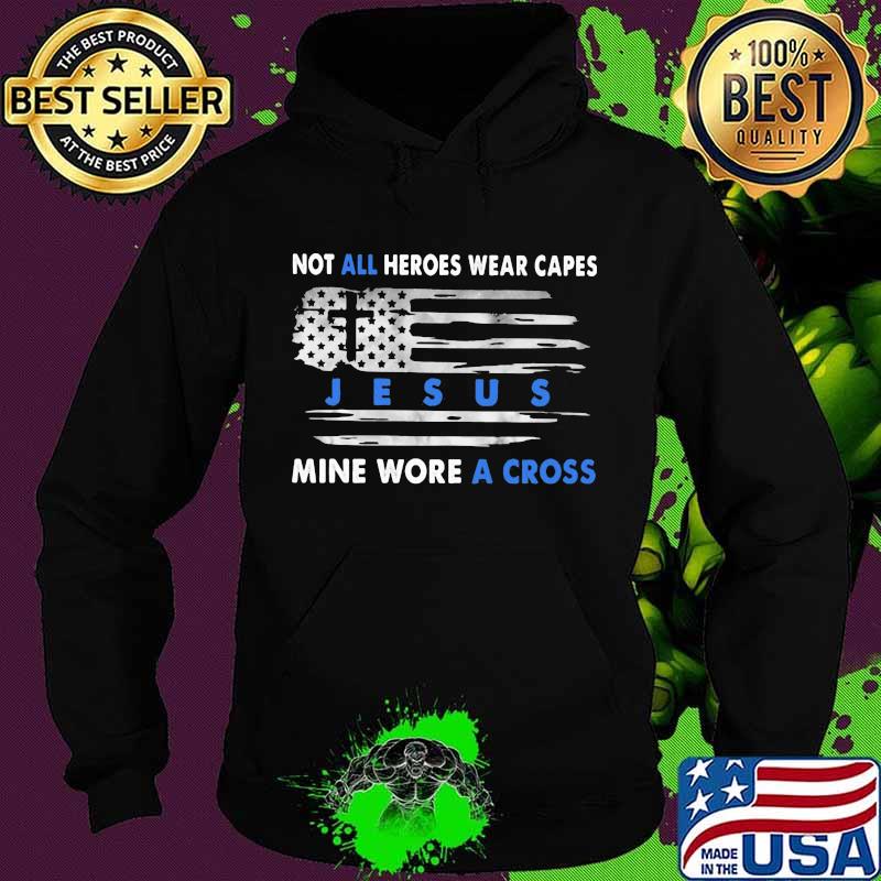 Not All Heroes Wear Capes Jesus Mine Wore A Cross American Flag Shirt Hoodie Not All Heroes Wear Capes Jesus Mine Wore A Cross American Flag Shirt Hoodie