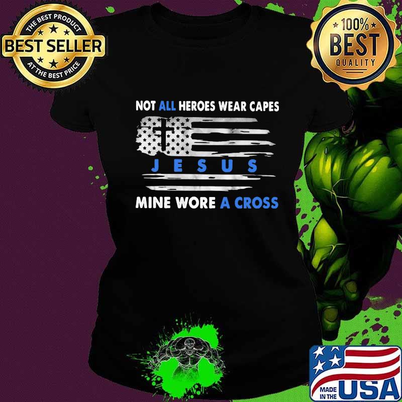 Not All Heroes Wear Capes Jesus Mine Wore A Cross American Flag Shirt Ladies tee Not All Heroes Wear Capes Jesus Mine Wore A Cross American Flag Shirt Ladies tee