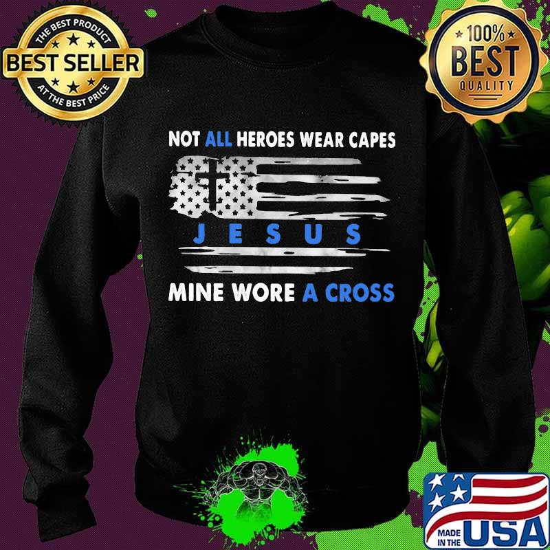 Not All Heroes Wear Capes Jesus Mine Wore A Cross American Flag Shirt Sweater Not All Heroes Wear Capes Jesus Mine Wore A Cross American Flag Shirt Sweater