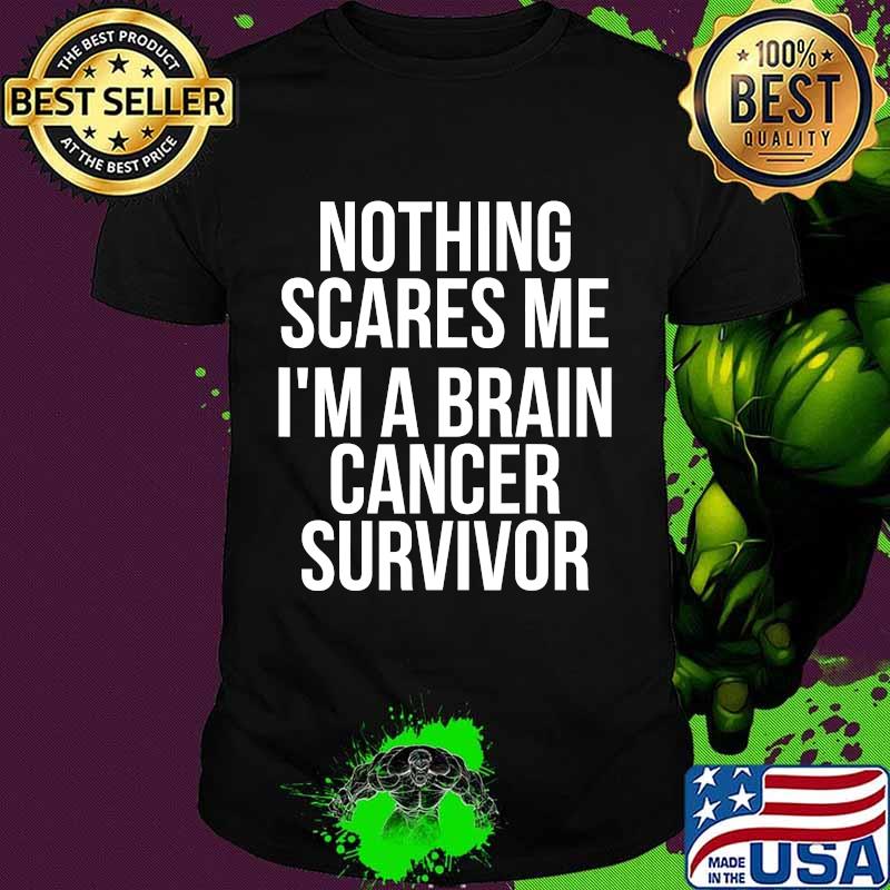 Nothing Scares Me I’m Brain Cancer Awareness Survivor Quote Shirt