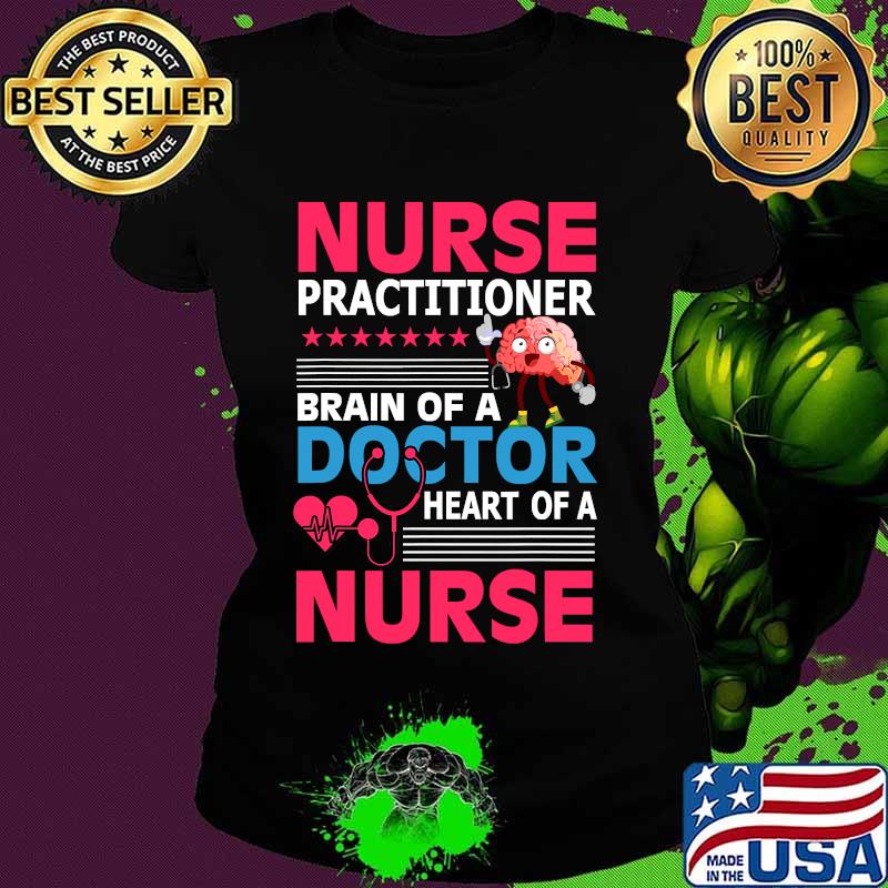Nurse Practitioner Brain Of Doctor Heart Bain Shirt Ladies tee Nurse Practitioner Brain Of Doctor Heart Bain Shirt Ladies tee