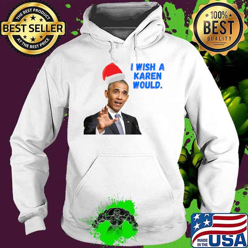 Obama I Wish A Karen Would Merry Christmas Shirt Hoodie Obama I Wish A Karen Would Merry Christmas Shirt Hoodie