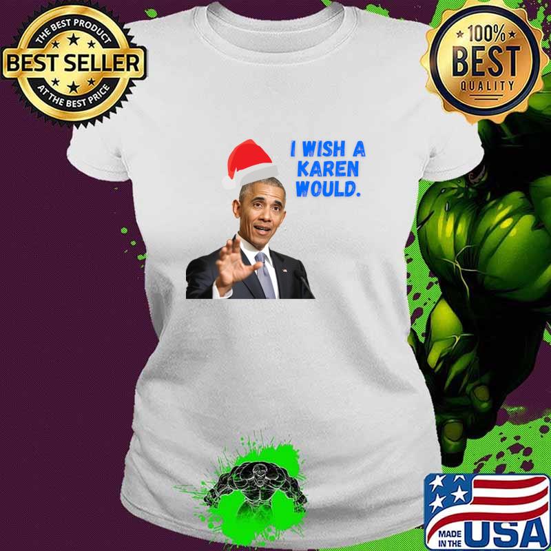 Obama I Wish A Karen Would Merry Christmas Shirt Ladies tee Obama I Wish A Karen Would Merry Christmas Shirt Ladies tee
