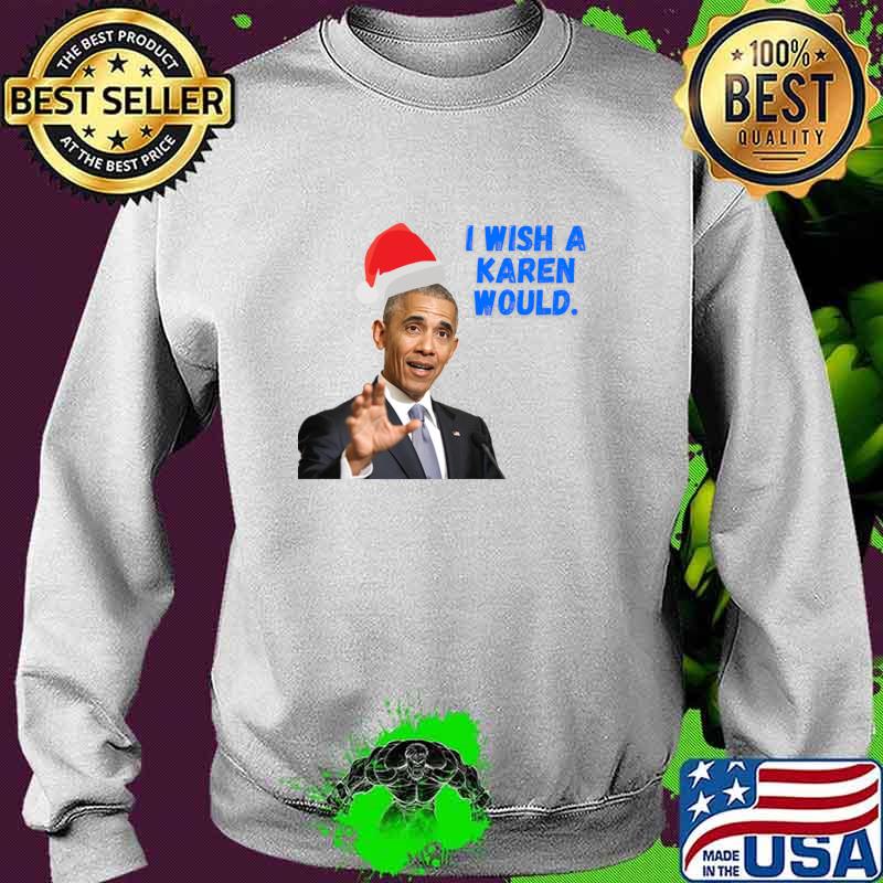 Obama I Wish A Karen Would Merry Christmas Shirt Sweater Obama I Wish A Karen Would Merry Christmas Shirt Sweater