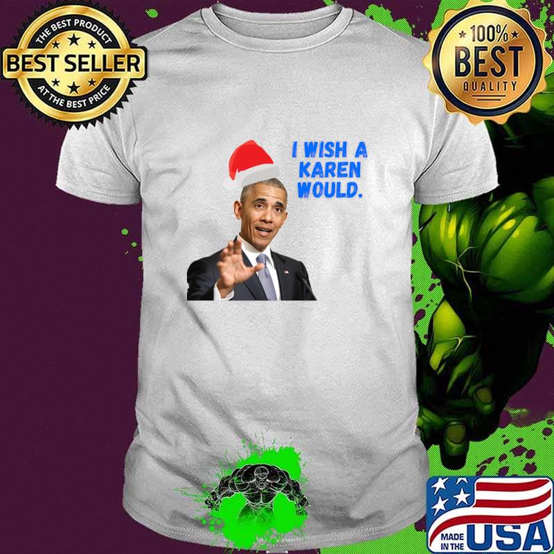 Obama I Wish A Karen Would Merry Christmas Shirt