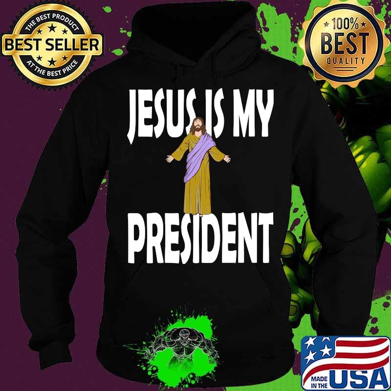 Official Jesus Is My President Shirt Hoodie Official Jesus Is My President Shirt Hoodie