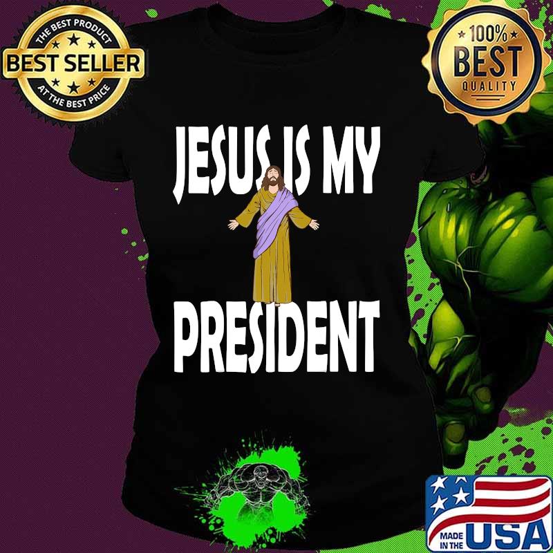 Official Jesus Is My President Shirt Ladies tee Official Jesus Is My President Shirt Ladies tee