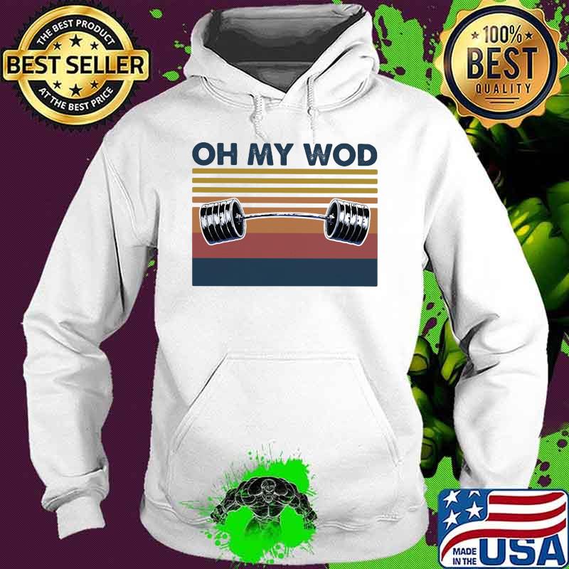 Oh My Wod Weight Lifting Vintage Shirt Hoodie Oh My Wod Weight Lifting Vintage Shirt Hoodie