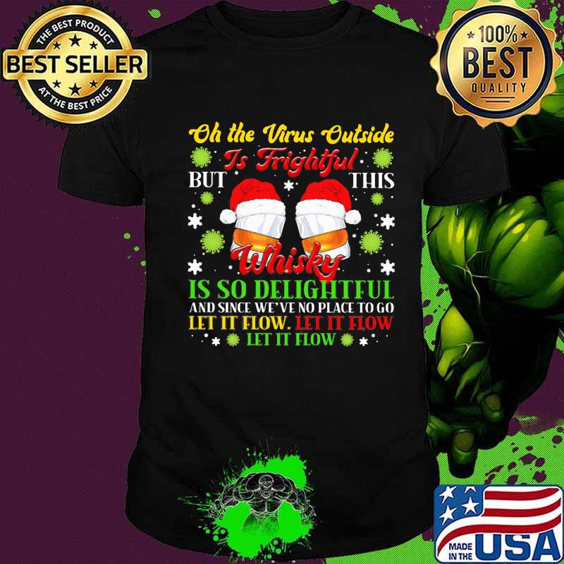 Oh The Virus Outside Is Frightful Whisky Is So Delightful Let It Flow Wear Santa Hat Xmas Shirt