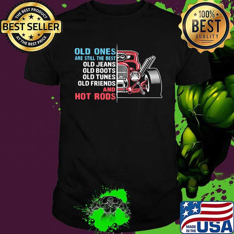 Old Ones Are Still The Best Old Jeans Old Boots Old Tunes And Hot Rods Car Red Shirt
