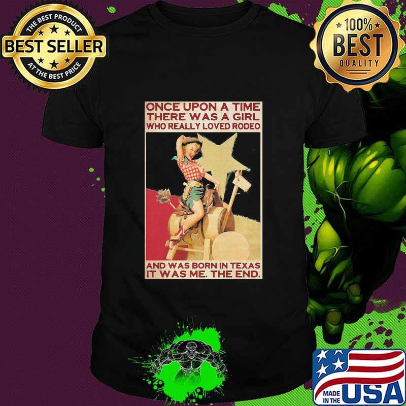 Once Upon A Time There Was A Girl Who Really Loved Rodeo And Was Born In Texas It Was Me The End Shirt