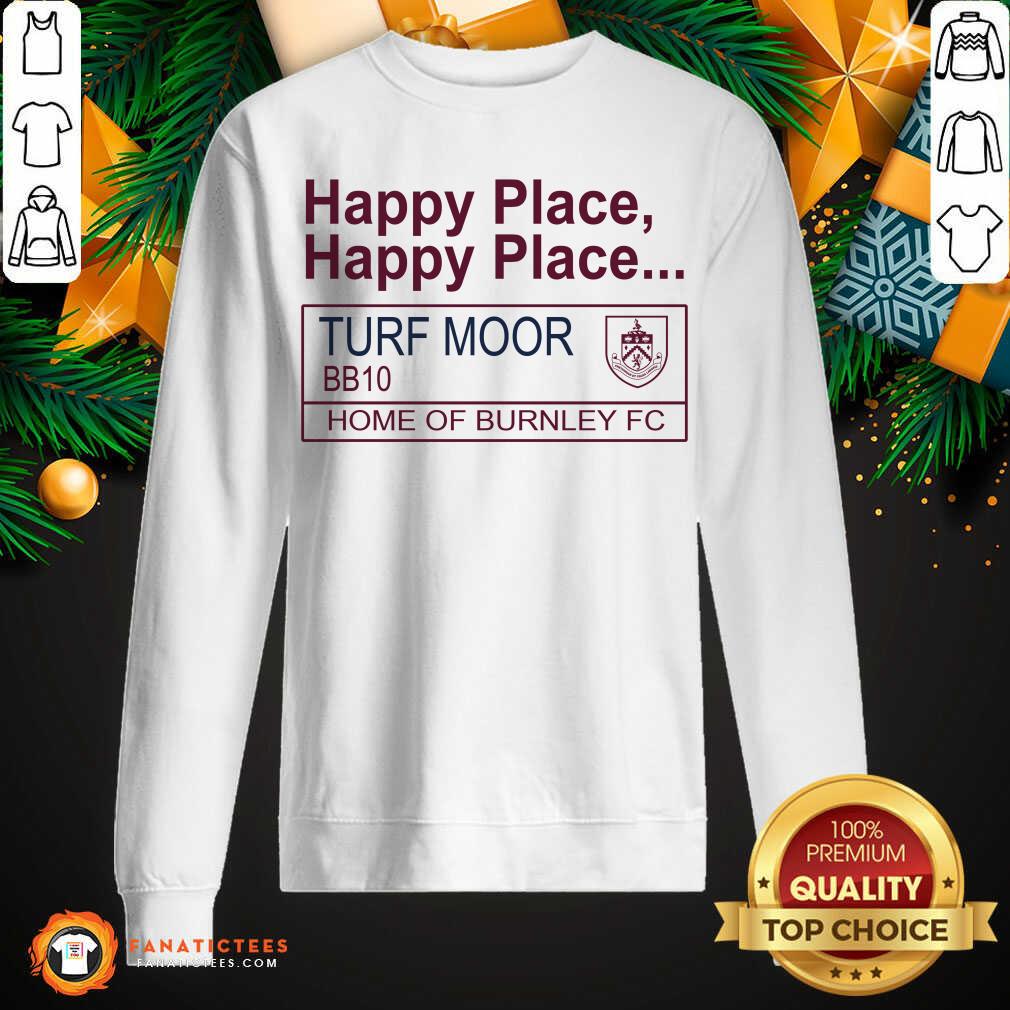 Perfect Happy Place Happy Place Turf Moor BBq0 Home Of Burnley Fc Shirt
