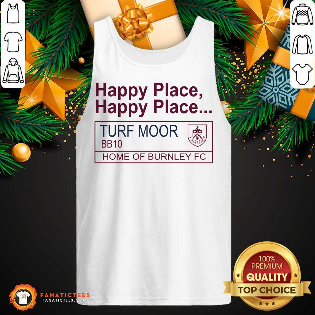 Perfect Happy Place Happy Place Turf Moor BBq0 Home Of Burnley Fc Shirt