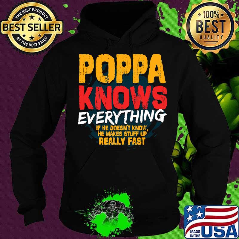 Poppa Knows Everything If He Doesn’t Know Stuff Up Really Fast Fathers Day Shirt Hoodie Poppa Knows Everything If He Doesn’t Know Stuff Up Really Fast Fathers Day Shirt Hoodie