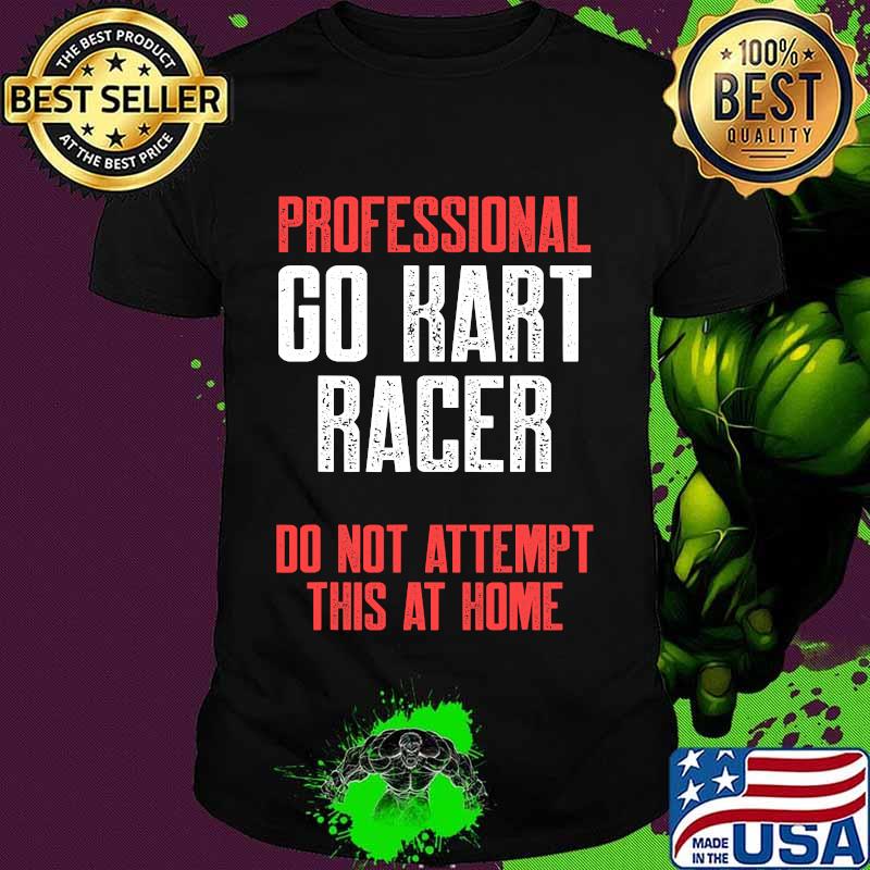 Professional Go Kart Raer Do Not Attempt This At Home Karting Go-Cart Racer Shirt