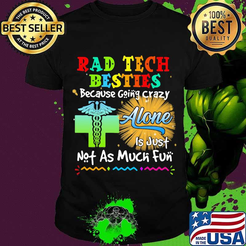 Rad Tech Besties Because Going Crazy Alone Not As Much Fun Shirt