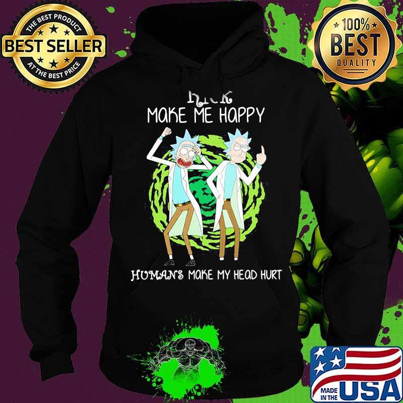 Rick Make Me Happy Humans Make My Heart Head Hurt Shirt Hoodie Rick Make Me Happy Humans Make My Heart Head Hurt Shirt Hoodie