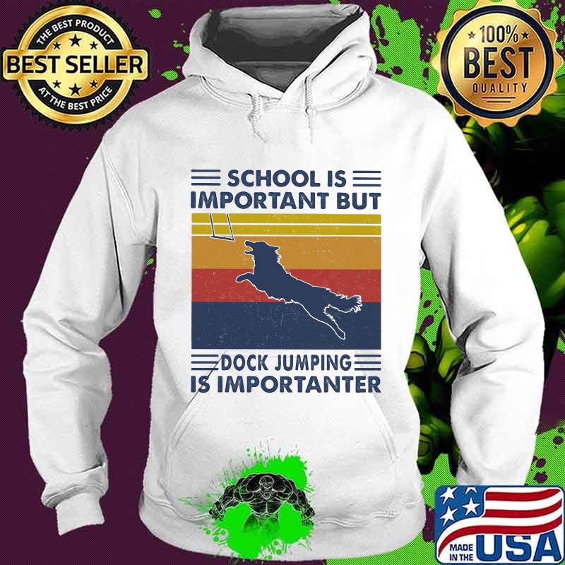 School Is Important But Dock Jumping Is Importanter Dog Vintage Shirt Hoodie School Is Important But Dock Jumping Is Importanter Dog Vintage Shirt Hoodie
