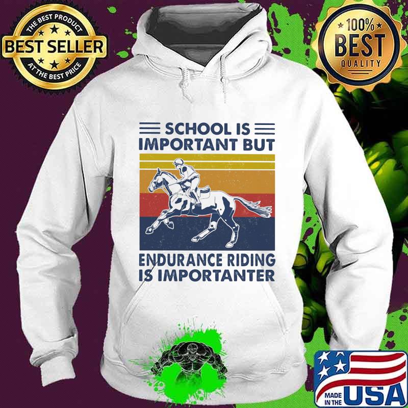 School Is Important But Edurance Riding Is Importanter Rider Vintage Shirt Hoodie School Is Important But Edurance Riding Is Importanter Rider Vintage Shirt Hoodie