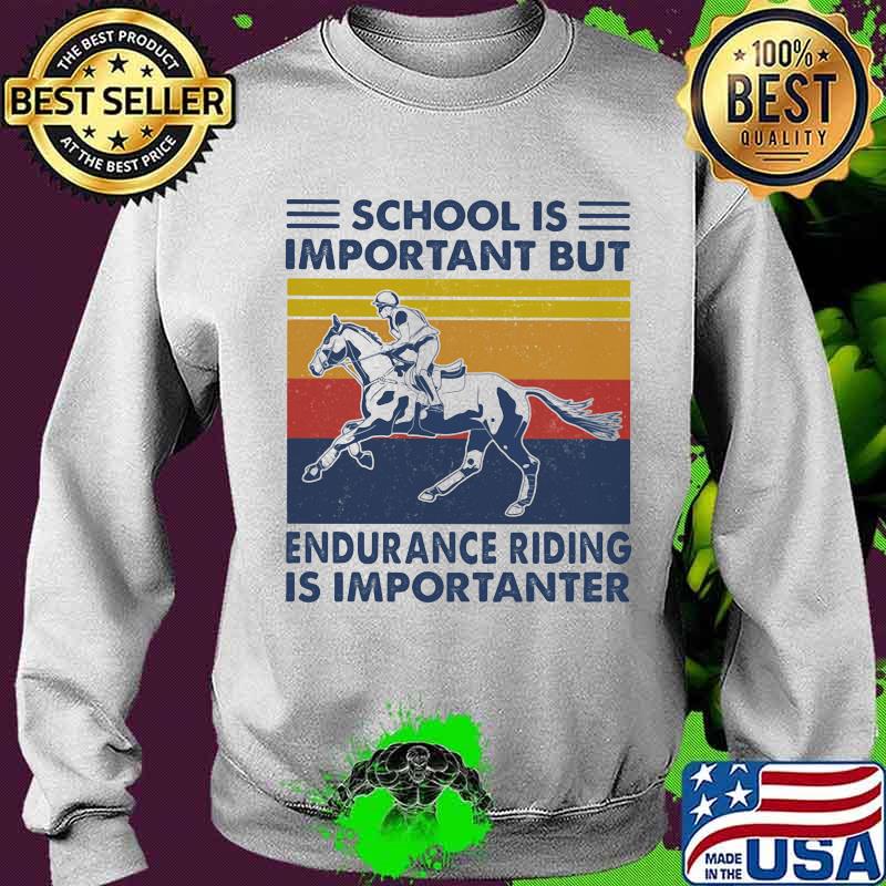 School Is Important But Edurance Riding Is Importanter Rider Vintage Shirt Sweater School Is Important But Edurance Riding Is Importanter Rider Vintage Shirt Sweater