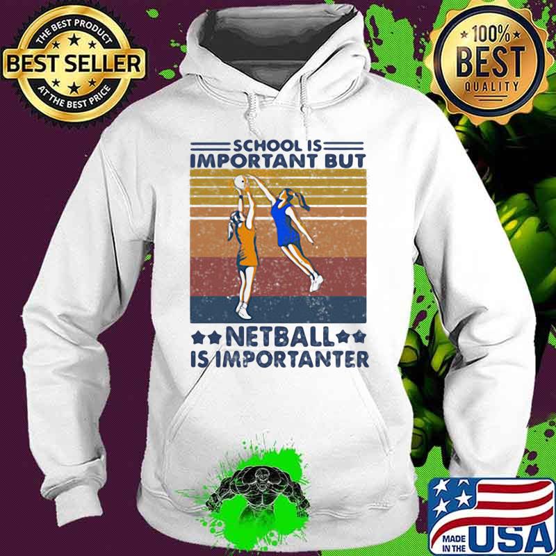 School Is Important But Netball Is Importanter Vintage Shirt Hoodie School Is Important But Netball Is Importanter Vintage Shirt Hoodie