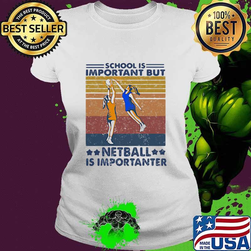 School Is Important But Netball Is Importanter Vintage Shirt Ladies tee School Is Important But Netball Is Importanter Vintage Shirt Ladies tee