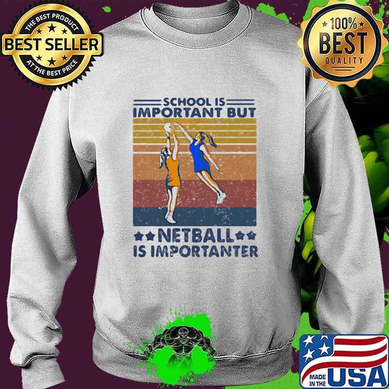 School Is Important But Netball Is Importanter Vintage Shirt Sweater School Is Important But Netball Is Importanter Vintage Shirt Sweater