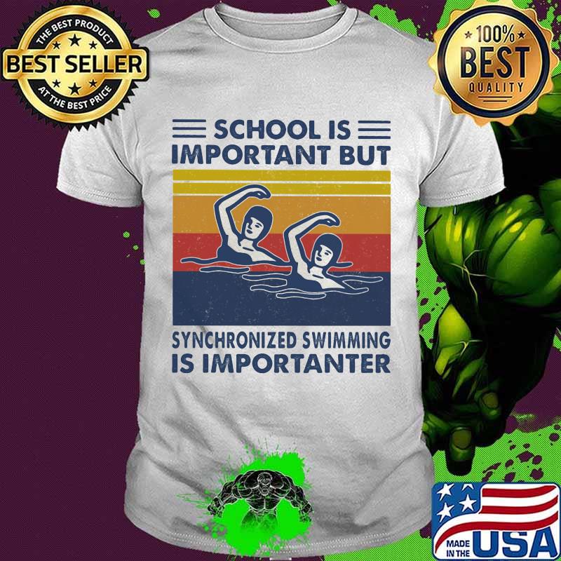 School Is Important But Synchronized Swimming Is Importanter Swimming Athlete Vintage Shirt