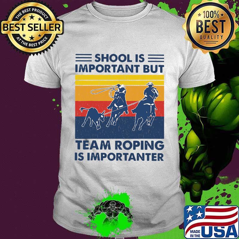 School Is Important But Team Roping Is Importanter Vintage Shirt