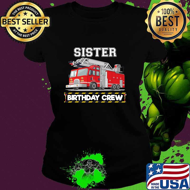 Sister Birthday Crew Matching Family Firefighter Shirt Ladies tee Sister Birthday Crew Matching Family Firefighter Shirt Ladies tee