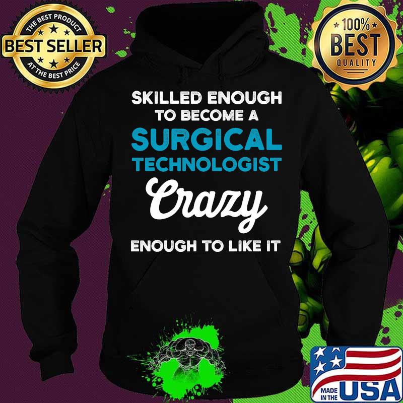 Skilled Enough To Become A Surgical Technologist Crazy Scrub Tech Shirt Hoodie Skilled Enough To Become A Surgical Technologist Crazy Scrub Tech Shirt Hoodie