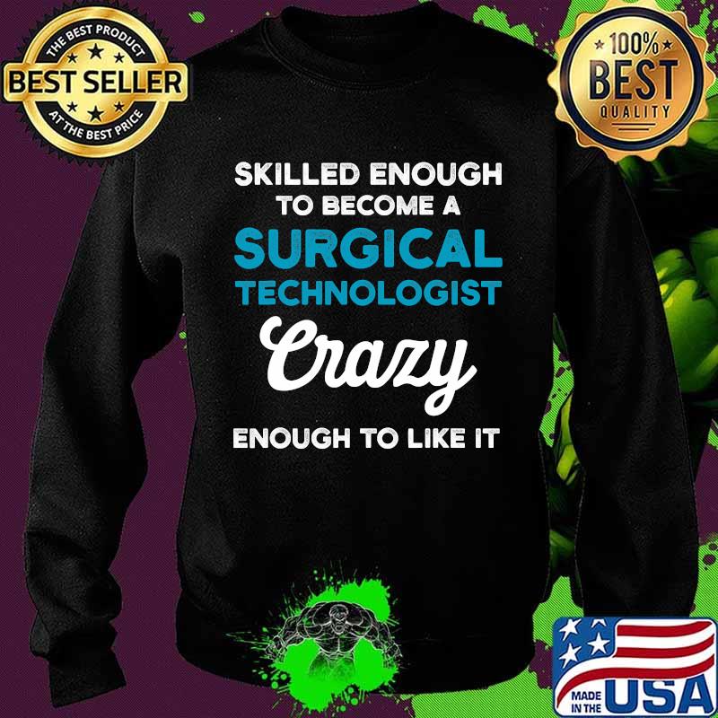 Skilled Enough To Become A Surgical Technologist Crazy Scrub Tech Shirt Sweater Skilled Enough To Become A Surgical Technologist Crazy Scrub Tech Shirt Sweater