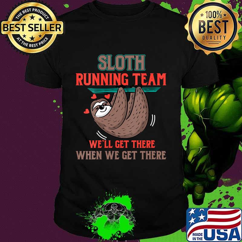 Sloth Running Team We'll Get There When We Get There Shirt