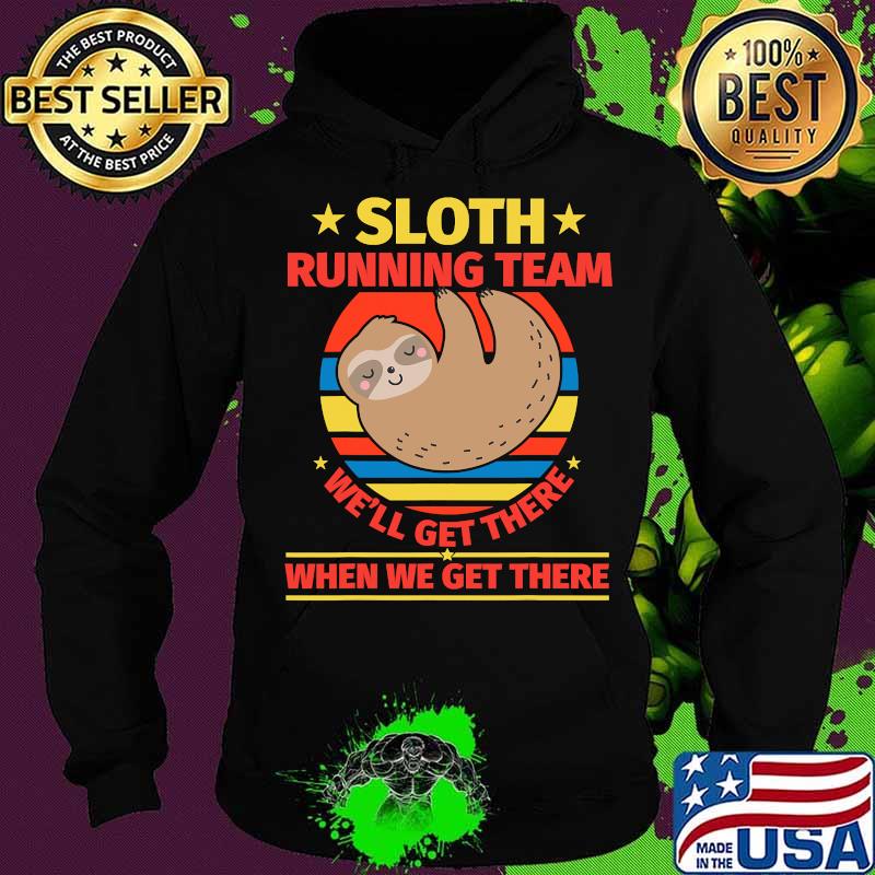 Sloth Running Team We'll Get There When We Get There Vintage Shirt Hoodie Sloth Running Team We'll Get There When We Get There Vintage Shirt Hoodie