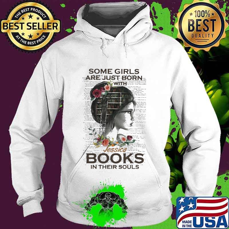 Some Girls Are Just Born With Jessica Books In Their Souls Flowers Shirt Hoodie Some Girls Are Just Born With Jessica Books In Their Souls Flowers Shirt Hoodie