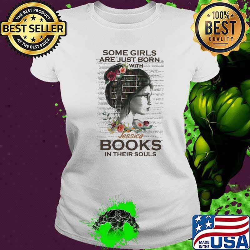 Some Girls Are Just Born With Jessica Books In Their Souls Flowers Shirt Ladies tee Some Girls Are Just Born With Jessica Books In Their Souls Flowers Shirt Ladies tee