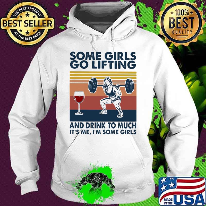 Some Girls Go Lifting And Drink To Much It’s Me I Some Girls Wine Vintage Shirt Hoodie Some Girls Go Lifting And Drink To Much It’s Me I Some Girls Wine Vintage Shirt Hoodie