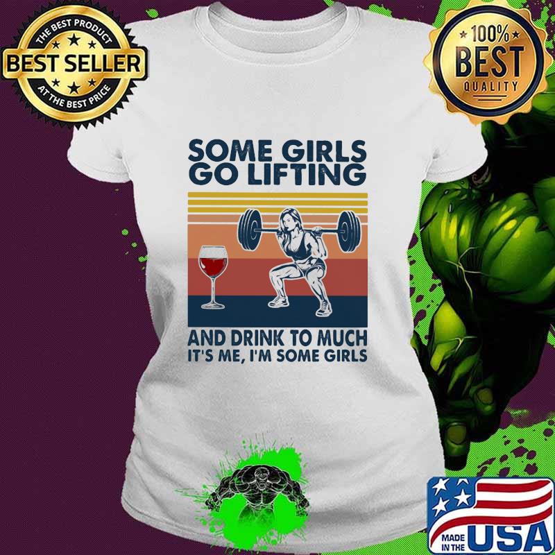 Some Girls Go Lifting And Drink To Much It’s Me I Some Girls Wine Vintage Shirt Ladies tee Some Girls Go Lifting And Drink To Much It’s Me I Some Girls Wine Vintage Shirt Ladies tee