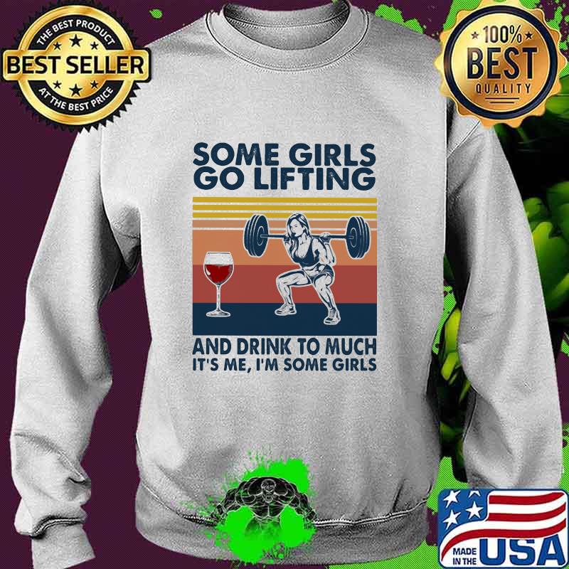 Some Girls Go Lifting And Drink To Much It’s Me I Some Girls Wine Vintage Shirt Sweater Some Girls Go Lifting And Drink To Much It’s Me I Some Girls Wine Vintage Shirt Sweater
